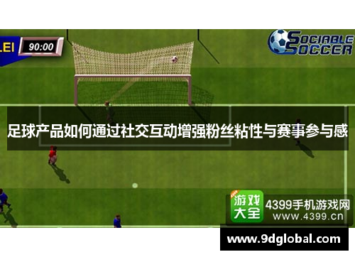 足球产品如何通过社交互动增强粉丝粘性与赛事参与感